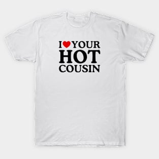 I LOVE YOUR HOT COUSIN T-Shirt